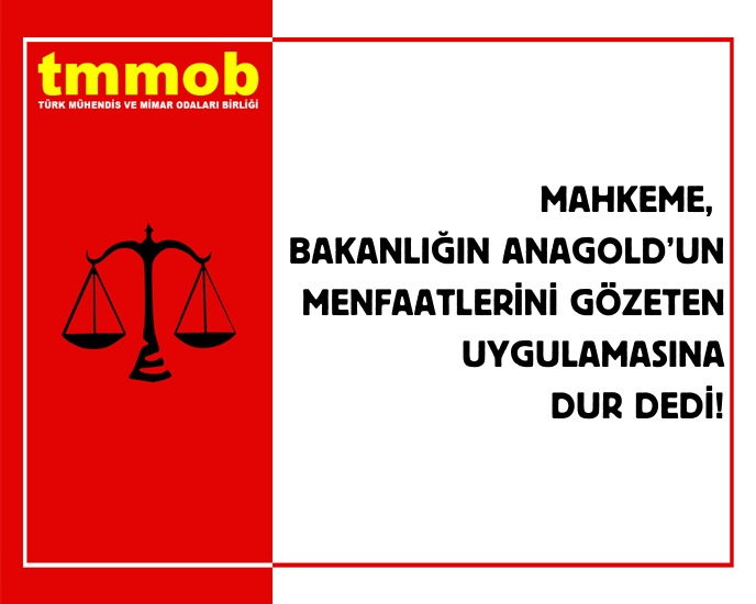 MAHKEME, BAKANLIĞIN ANAGOLD’UN MENFAATLERİNİ GÖZETEN UYGULAMASINA DUR DEDİ!