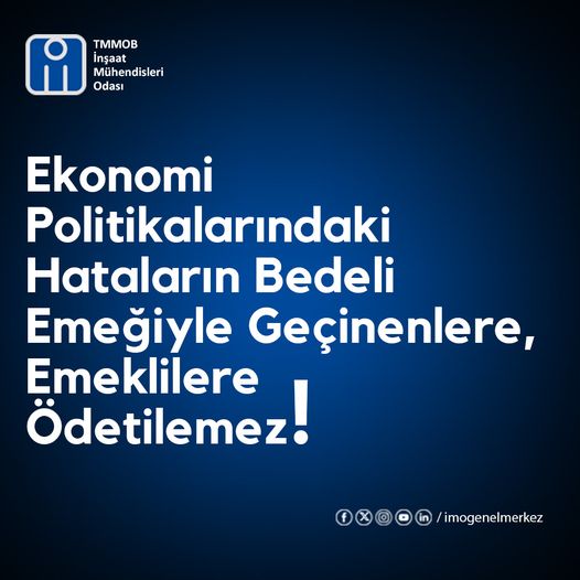 İMO: EKONOMİ POLİTİKALARINDAKİ HATALARIN BEDELİ EMEĞİYLE GEÇİNENLERE, EMEKLİLERE ÖDETİLEMEZ!